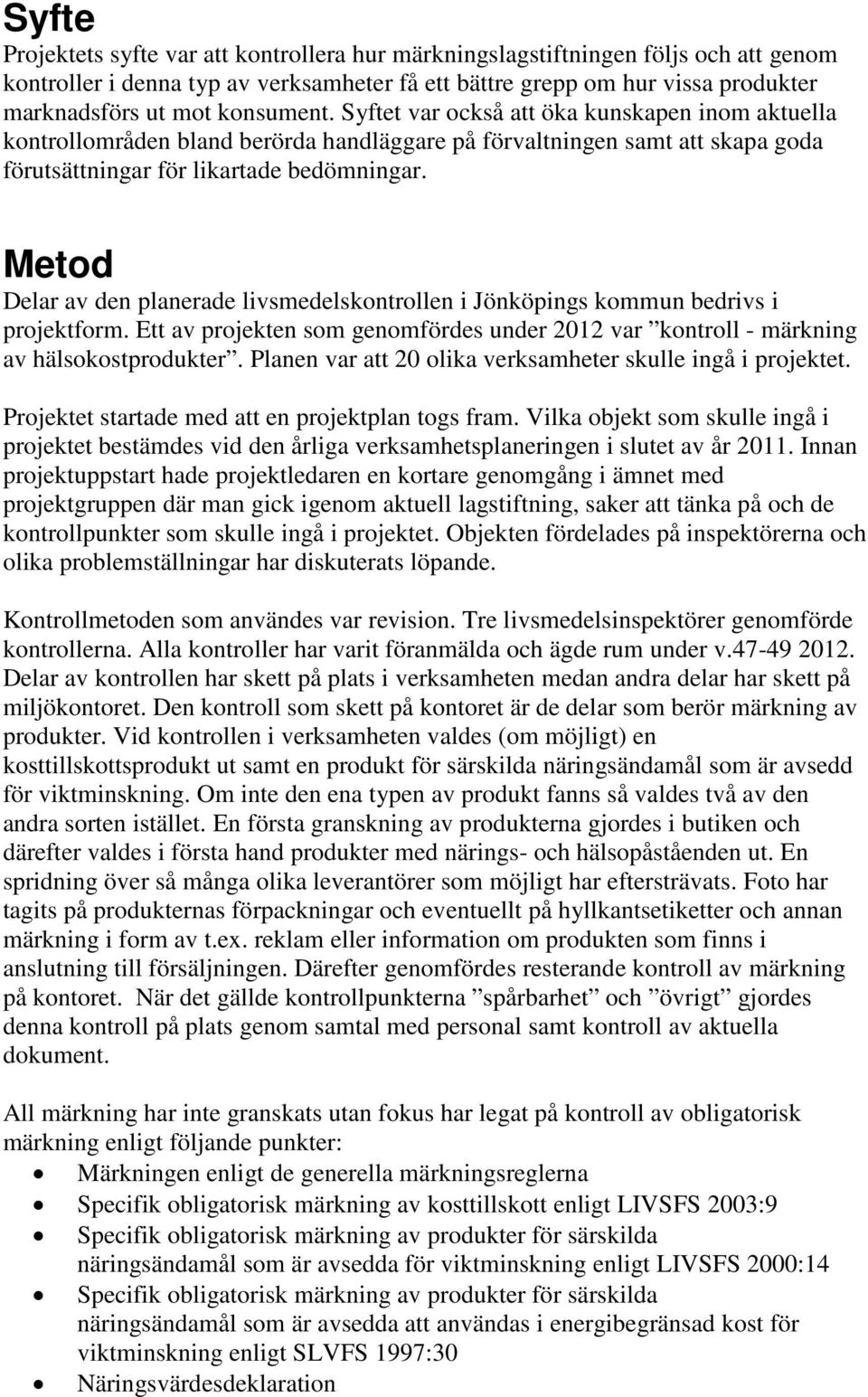 Metod Delar av den planerade livsmedelskontrollen i Jönköpings kommun bedrivs i projektform. Ett av projekten som genomfördes under 2012 var kontroll - märkning av hälsostprodukter.