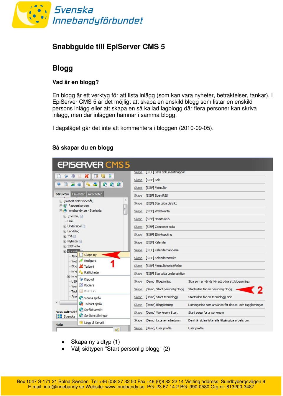 I EpiServer CMS 5 är det möjligt att skapa en enskild blogg som listar en enskild persons inlägg eller att skapa en så kallad