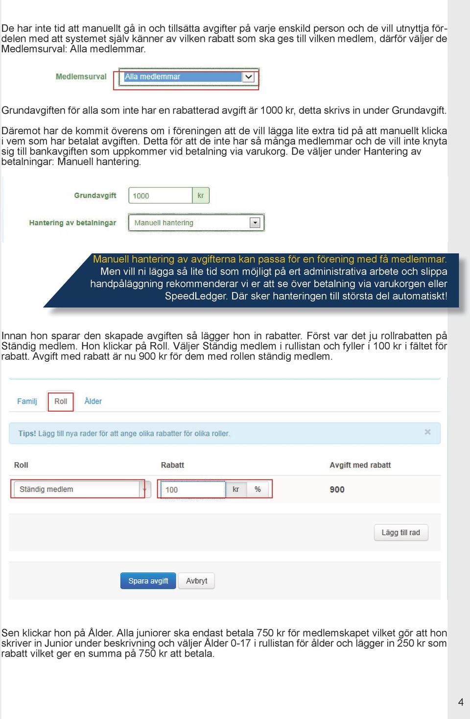 Däremot har de kommit överens om i föreningen att de vill lägga lite extra tid på att manuellt klicka i vem som har betalat avgiften.