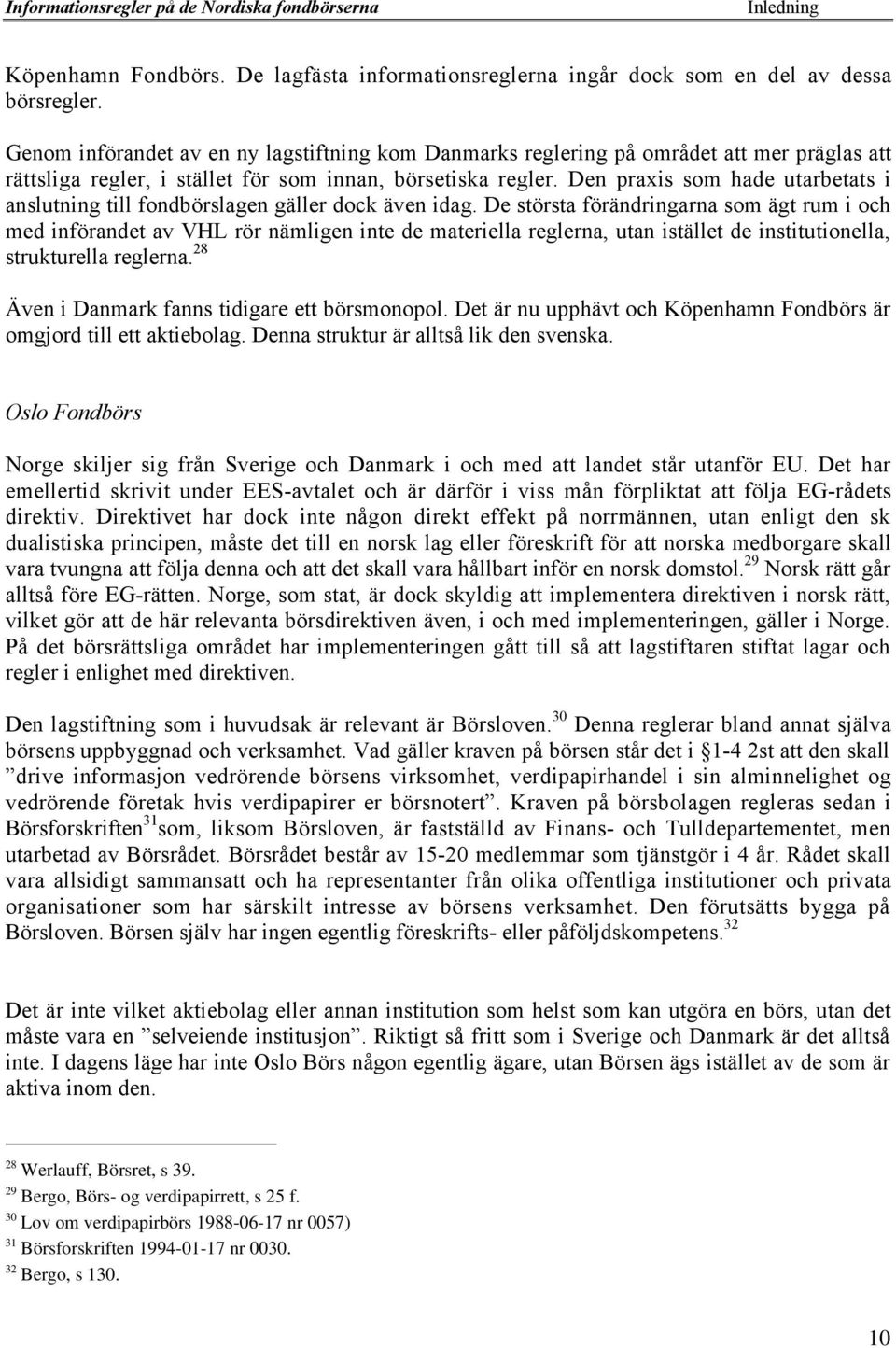Den praxis som hade utarbetats i anslutning till fondbšrslagen gšller dock Šven idag.