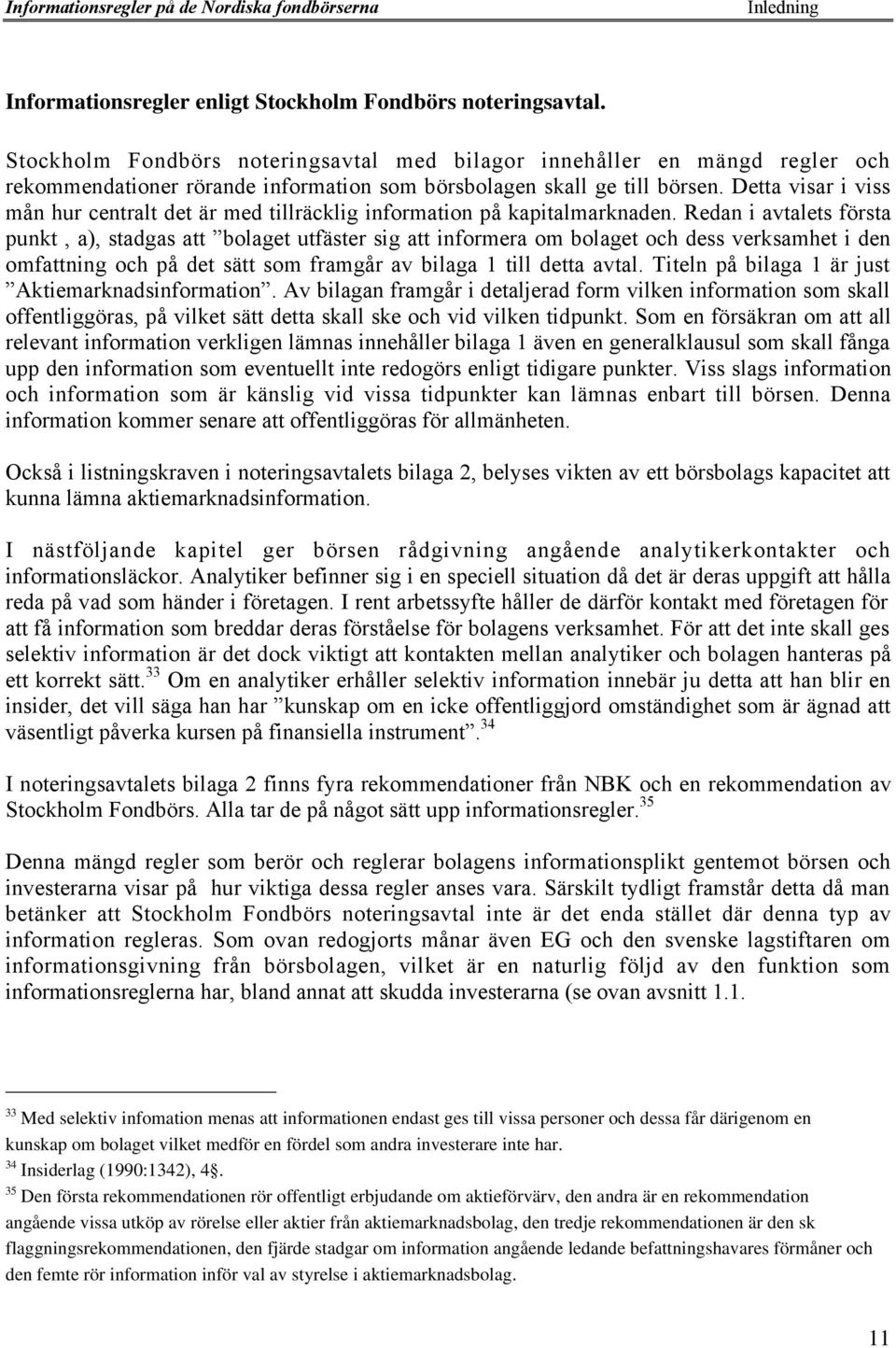 Detta visar i viss mœn hur centralt det Šr med tillršcklig information pœ kapitalmarknaden.