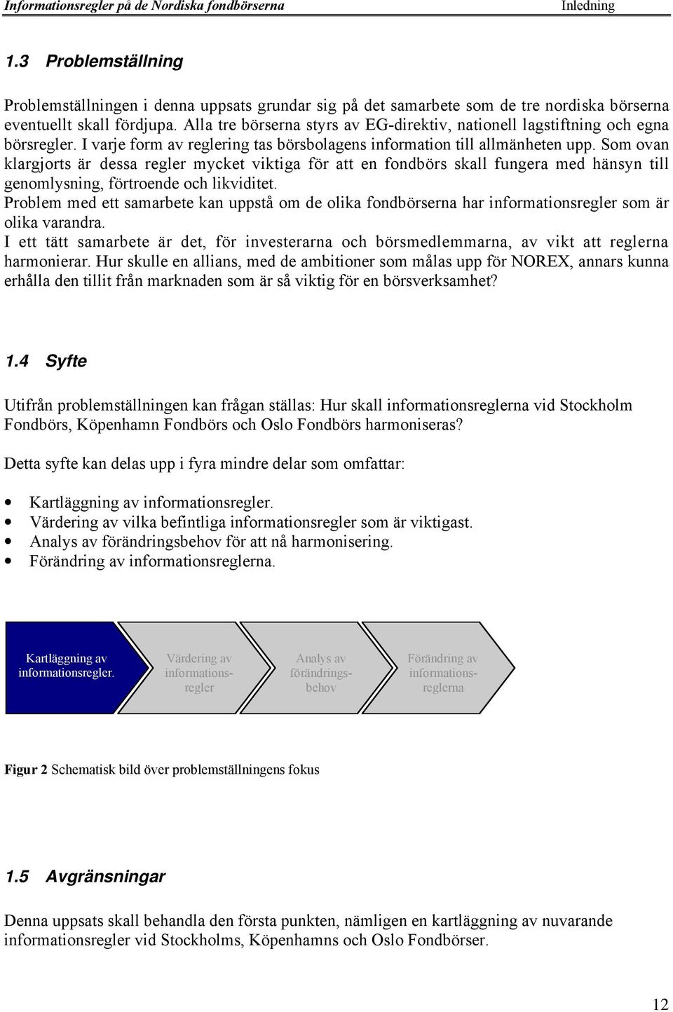 Som ovan klargjorts Šr dessa regler mycket viktiga fšr att en fondbšrs skall fungera med hšnsyn till genomlysning, fšrtroende och likviditet.