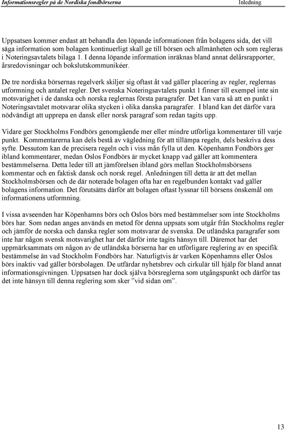 De tre nordiska bšrsernas regelverk skiljer sig oftast Œt vad gšller placering av regler, reglernas utformning och antalet regler.
