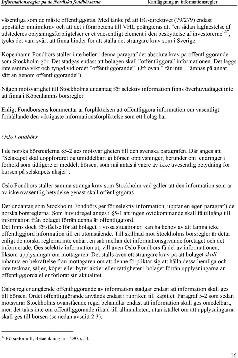 element i den beskyttelse af investorerneó 37, tycks det vara svœrt att finna hinder fšr att stšlla det stršngare krav som i Sverige.