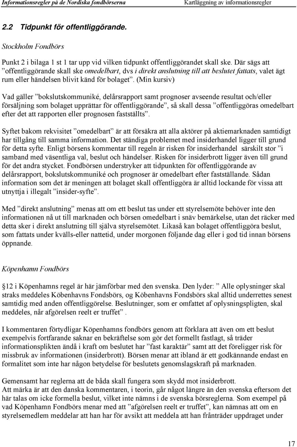 (Min kursiv) Vad gšller ÓbokslutskommunikŽ, delœrsrapport samt prognoser avseende resultat och/eller fšrsšljning som bolaget uppršttar fšr offentliggšrandeó, sœ skall dessa Óoffentliggšras omedelbart