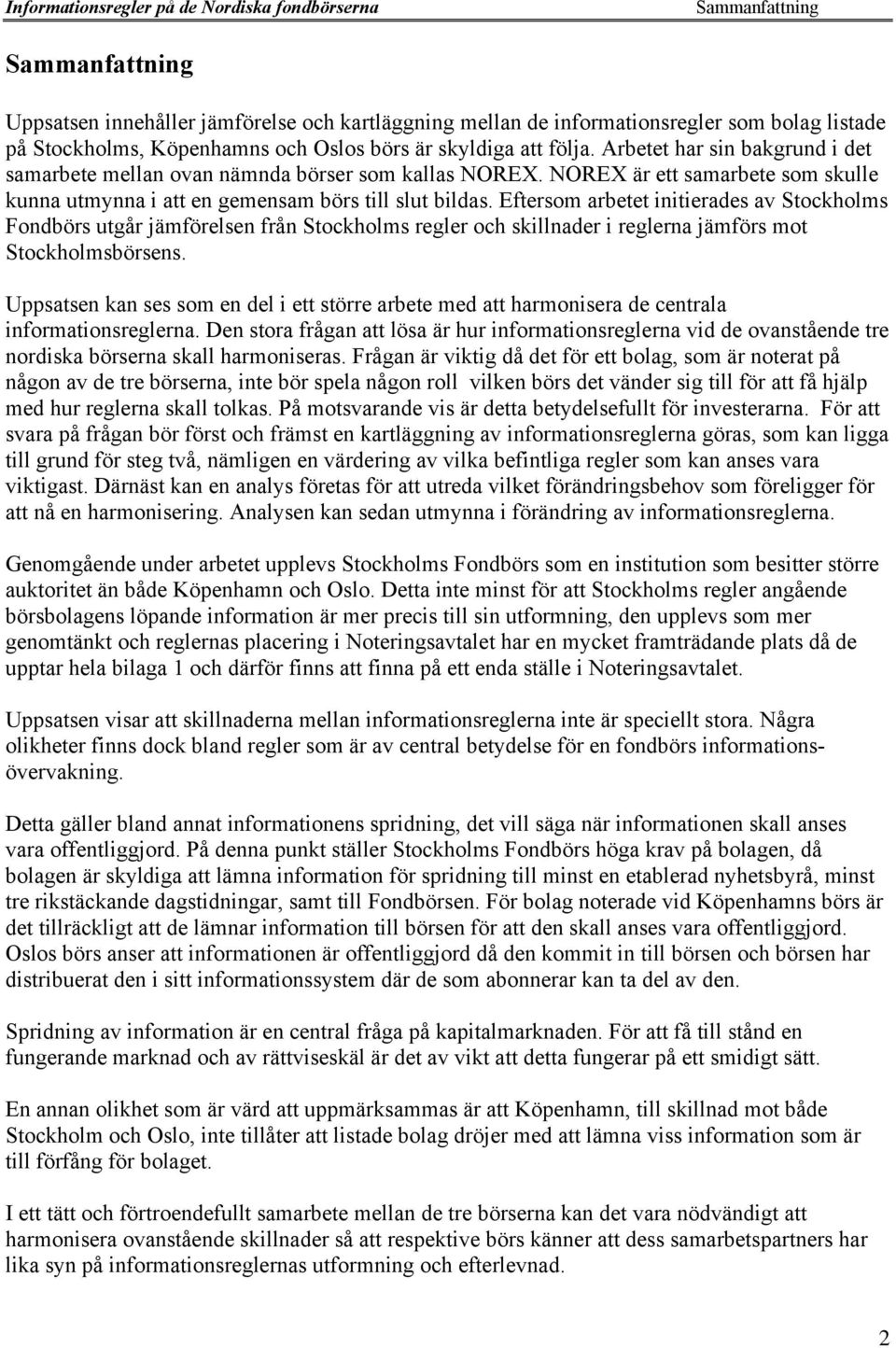 Eftersom arbetet initierades av Stockholms Fondbšrs utgœr jšmfšrelsen frœn Stockholms regler och skillnader i reglerna jšmfšrs mot Stockholmsbšrsens.