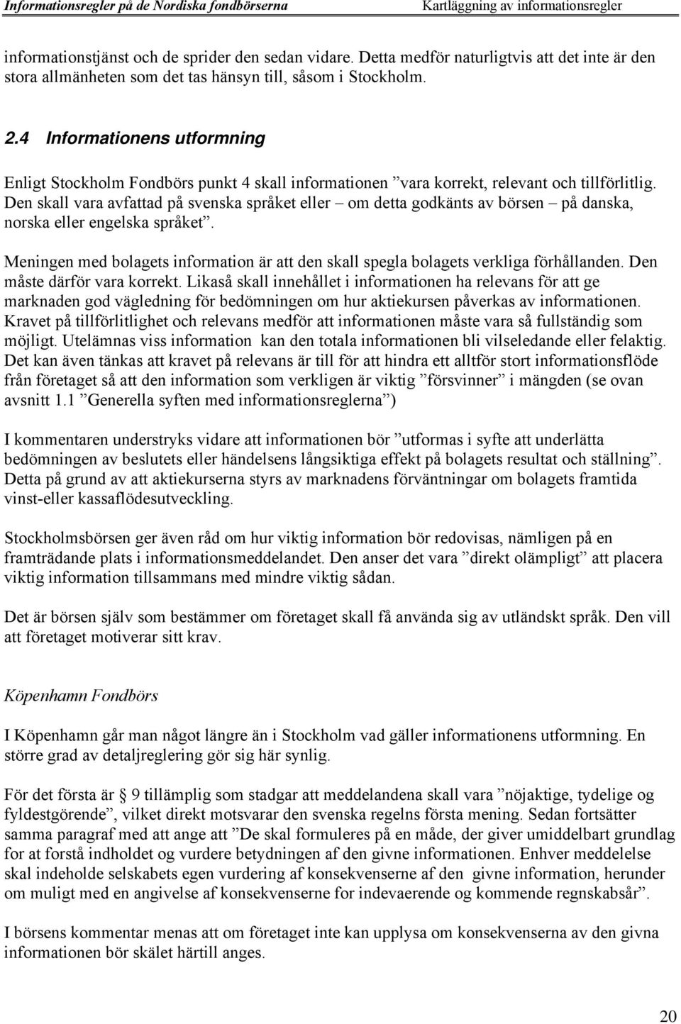 Den skall vara avfattad pœ svenska sprœket eller Ð om detta godkšnts av bšrsen Ð pœ danska, norska eller engelska sprœketó.