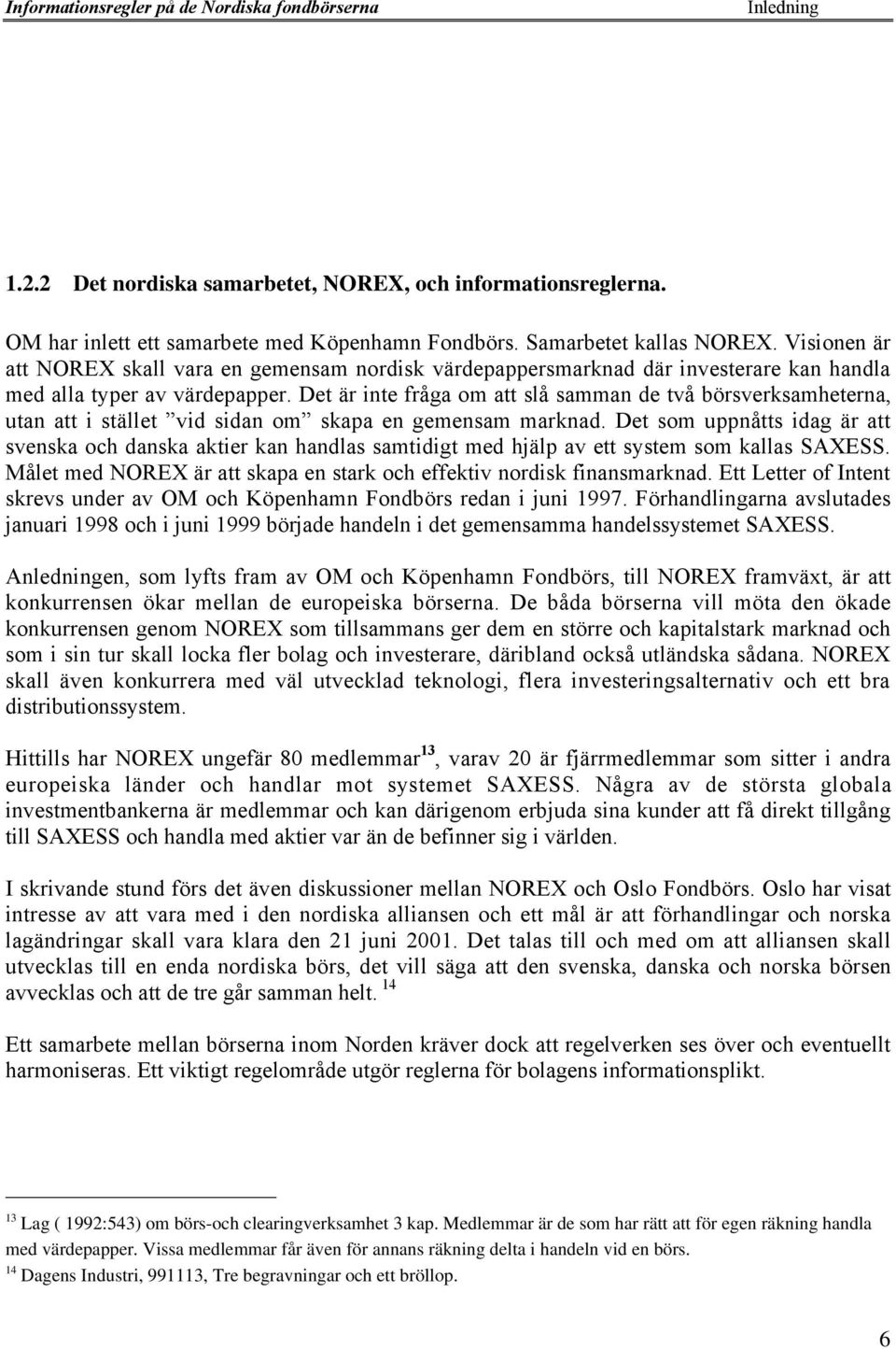 Det Šr inte frœga om att slœ samman de tvœ bšrsverksamheterna, utan att i stšllet Óvid sidan omó skapa en gemensam marknad.