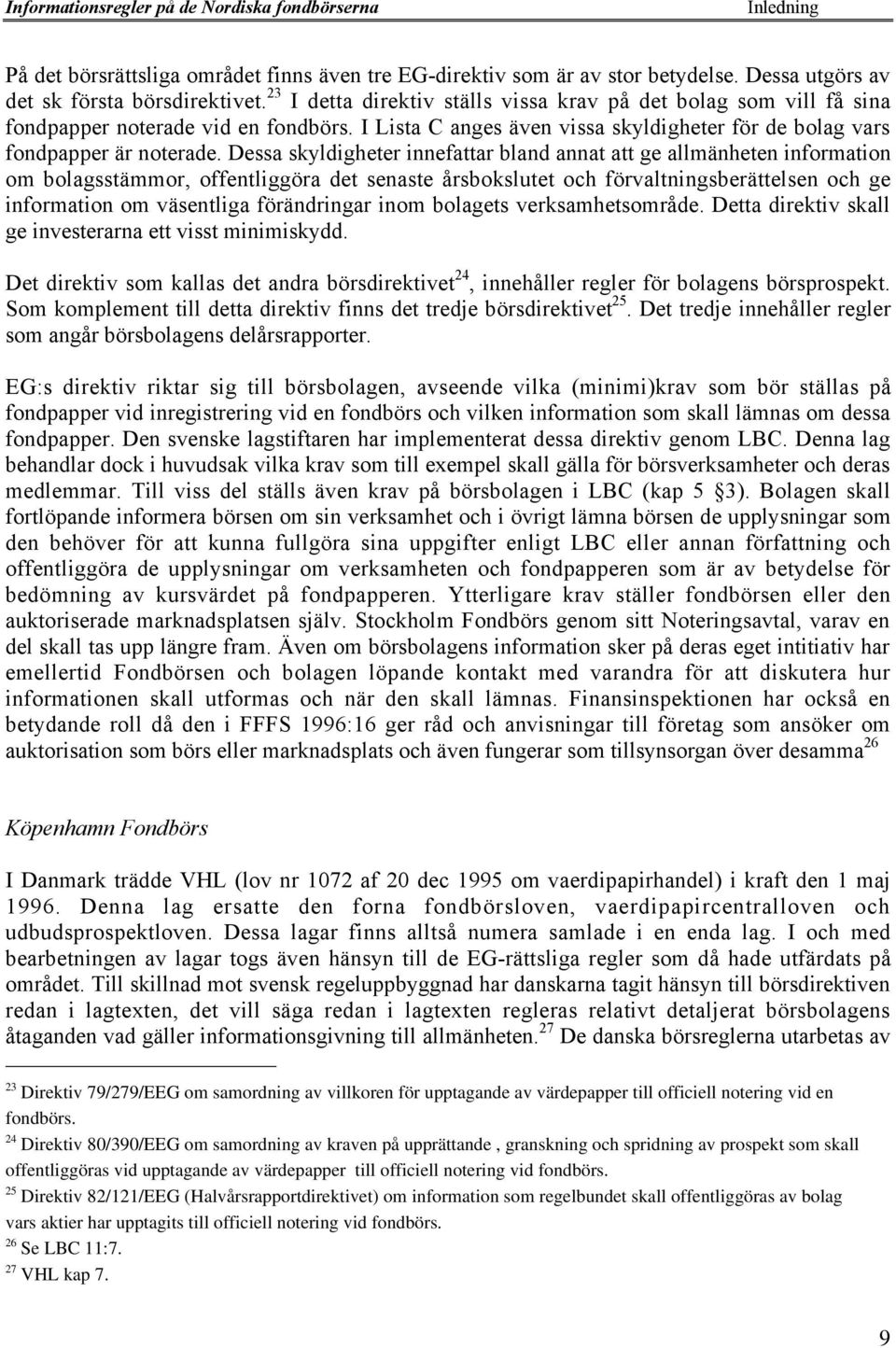 Dessa skyldigheter innefattar bland annat att ge allmšnheten information om bolagsstšmmor, offentliggšra det senaste Œrsbokslutet och fšrvaltningsberšttelsen och ge information om všsentliga