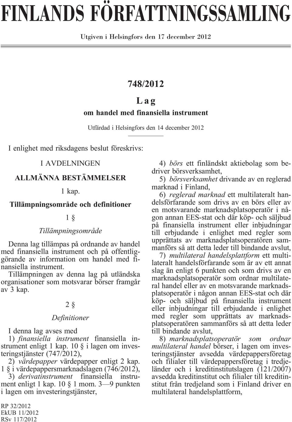 Tillämpningsområde och definitioner 1 Tillämpningsområde Denna lag tillämpas på ordnande av handel med finansiella instrument och på offentliggörande av information om handel med finansiella