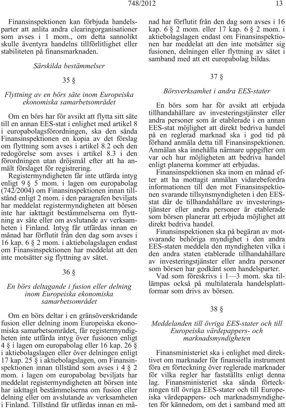 Särskilda bestämmelser 35 Flyttning av en börs säte inom Europeiska ekonomiska samarbetsområdet Om en börs har för avsikt att flytta sitt säte till en annan EES-stat i enlighet med artikel 8 i