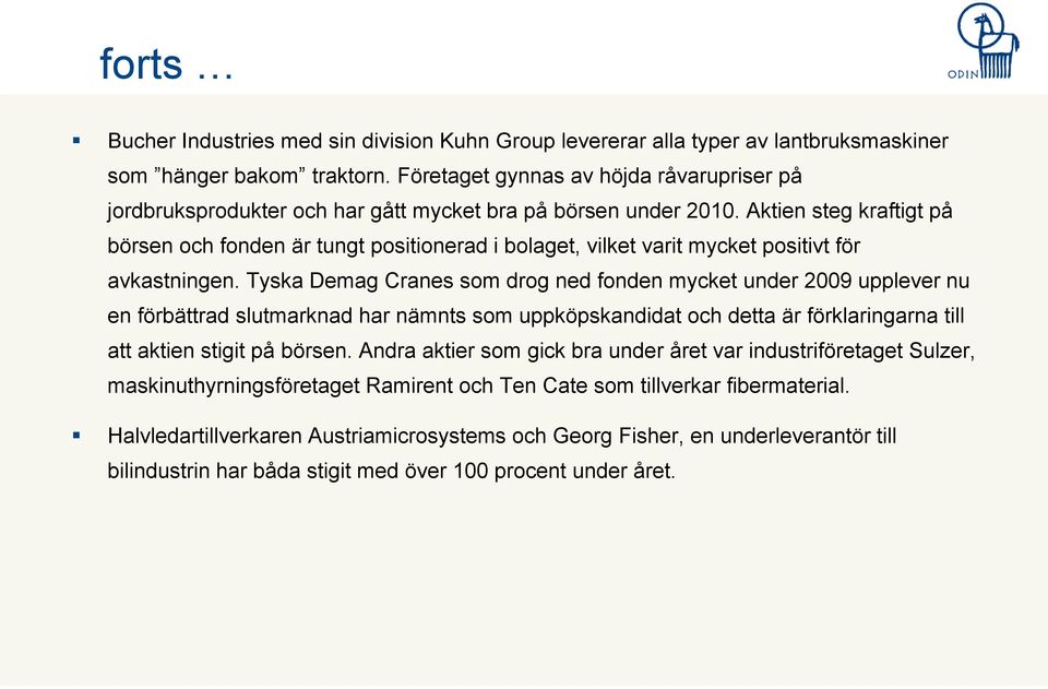Aktien steg kraftigt på börsen och fonden är tungt positionerad i bolaget, vilket varit mycket positivt för avkastningen.