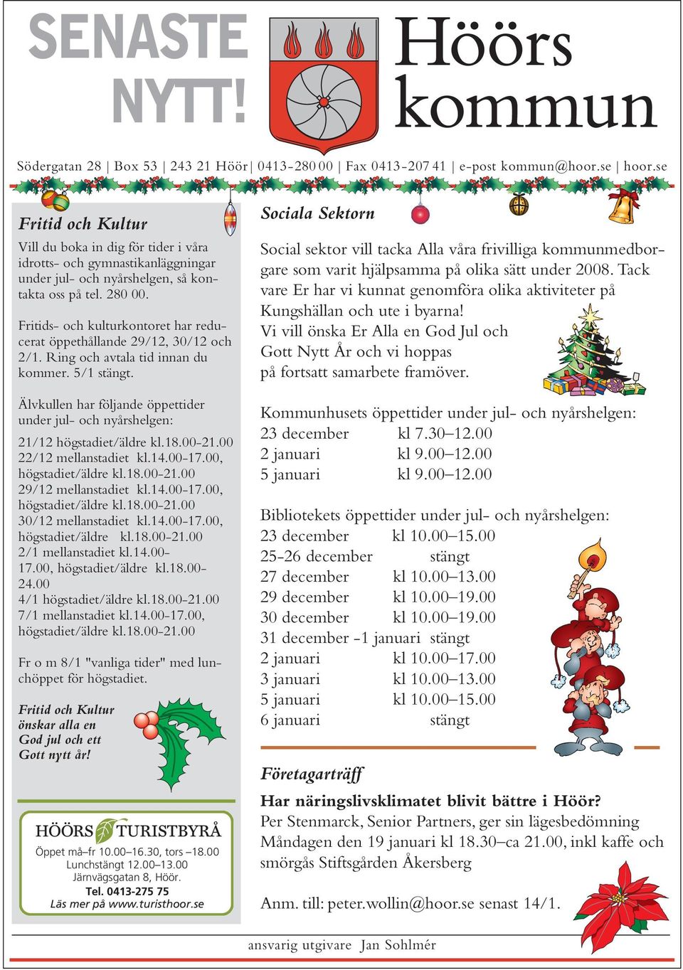 Fritids- och kulturkontoret har reducerat öppethållande 29/12, 30/12 och 2/1. Ring och avtala tid innan du kommer. 5/1 stängt.
