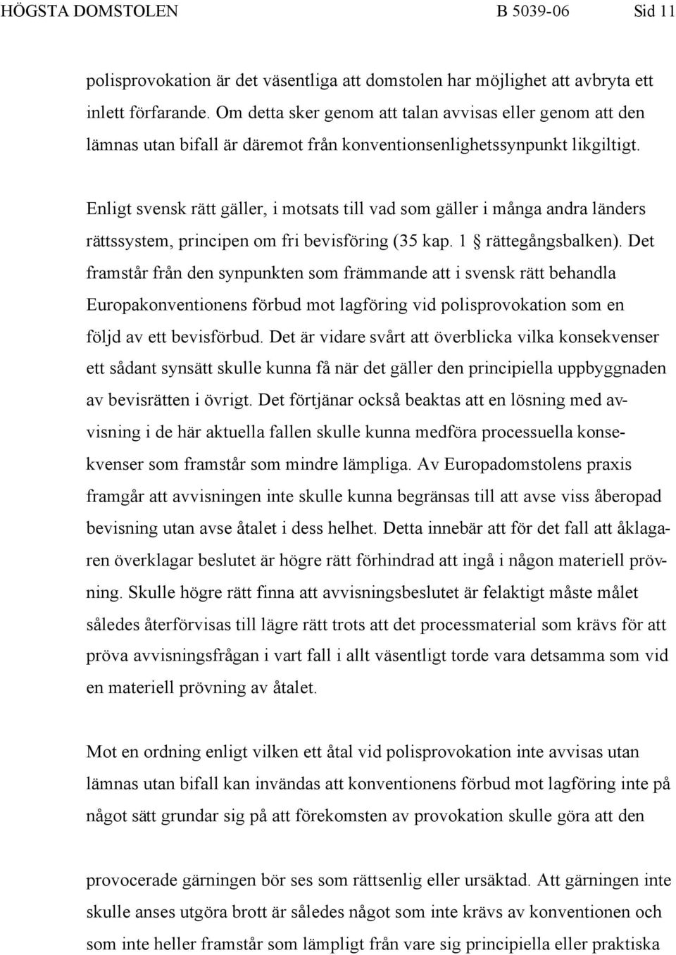 Enligt svensk rätt gäller, i motsats till vad som gäller i många andra länders rättssystem, principen om fri bevisföring (35 kap. 1 rättegångsbalken).