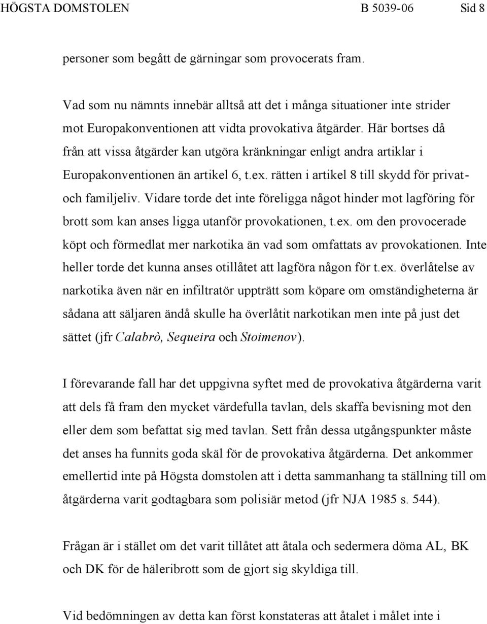 Här bortses då från att vissa åtgärder kan utgöra kränkningar enligt andra artiklar i Europakonventionen än artikel 6, t.ex. rätten i artikel 8 till skydd för privatoch familjeliv.