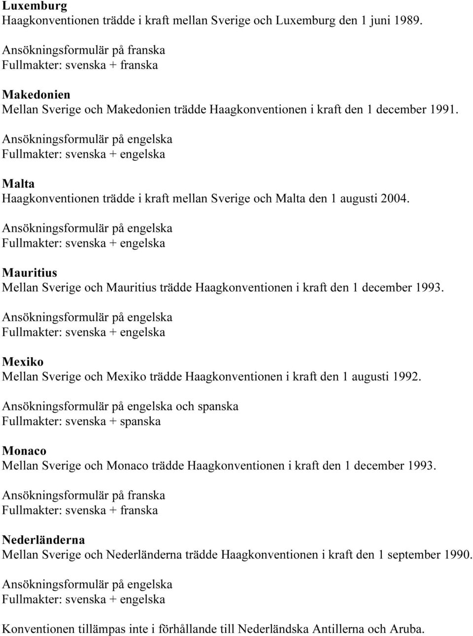 Mexiko Mellan Sverige och Mexiko trädde Haagkonventionen i kraft den 1 augusti 1992.