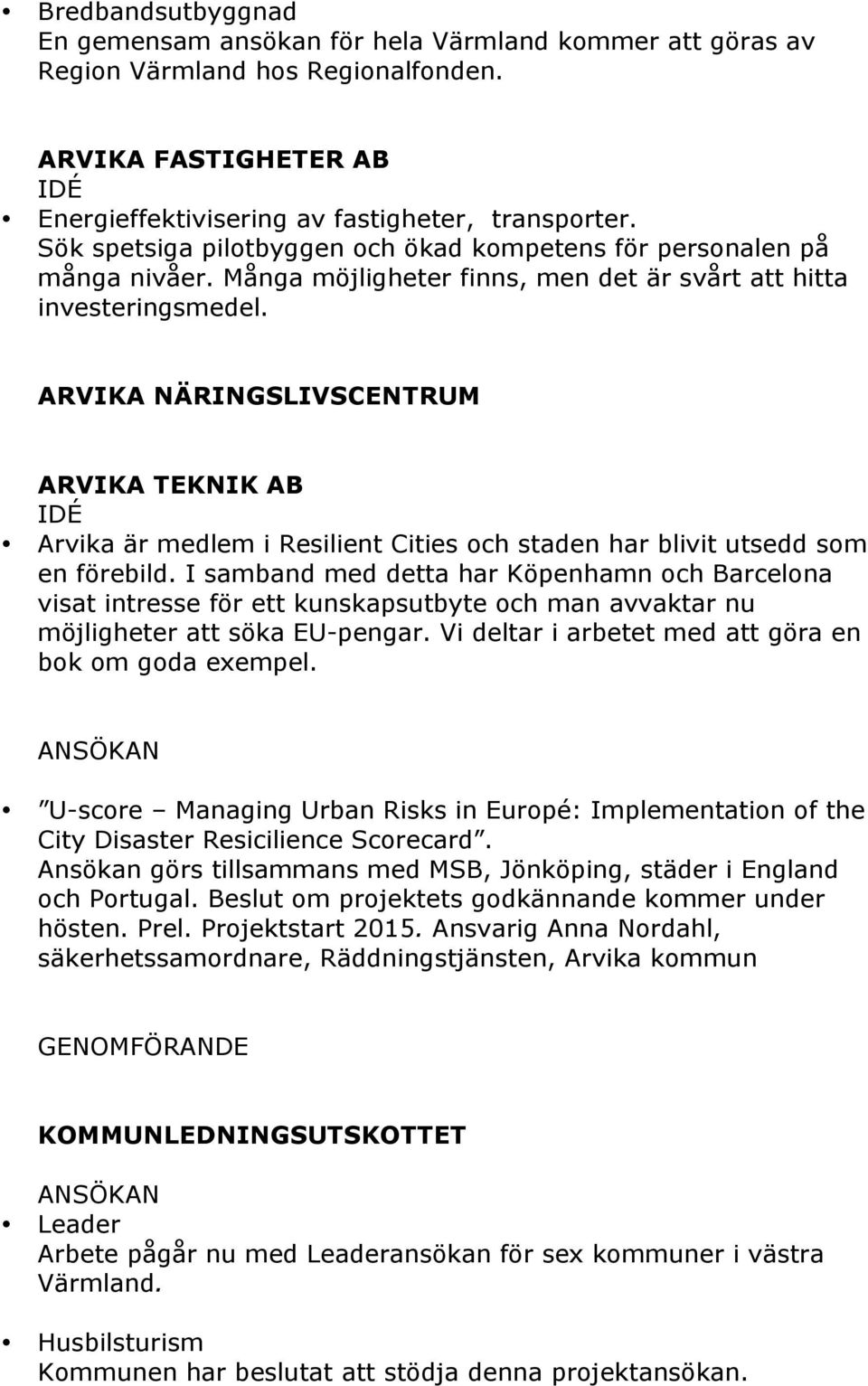 ARVIKA NÄRINGSLIVSCENTRUM ARVIKA TEKNIK AB IDÉ Arvika är medlem i Resilient Cities och staden har blivit utsedd som en förebild.