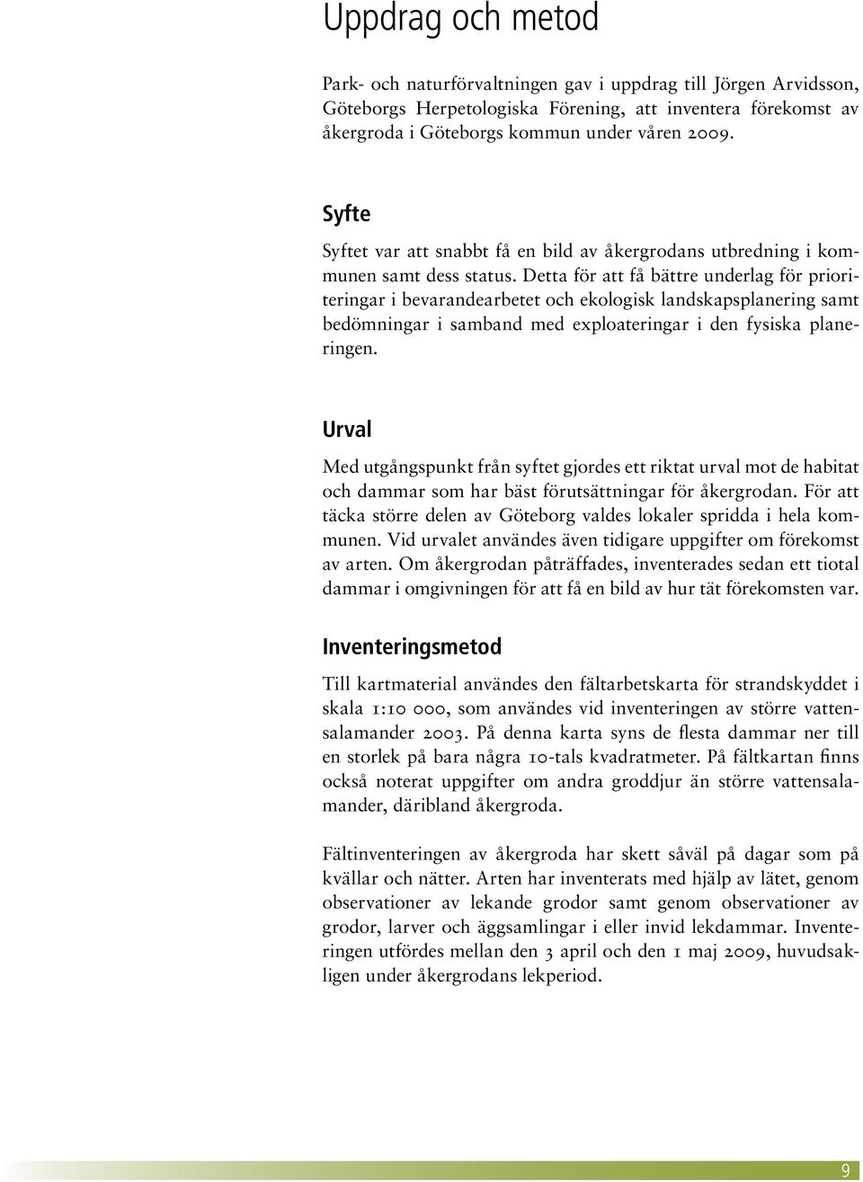 Detta för att få bättre underlag för prioriteringar i bevarandearbetet och ekologisk landskapsplanering samt bedömningar i samband med exploateringar i den fysiska planeringen.