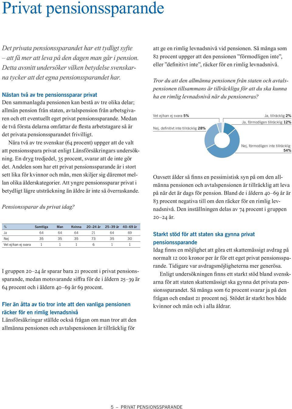 Nästan två av tre pensionssparar privat Den sammanlagda pensionen kan bestå av tre olika delar; allmän pension från staten, avtalspension från arbetsgivaren och ett eventuellt eget privat