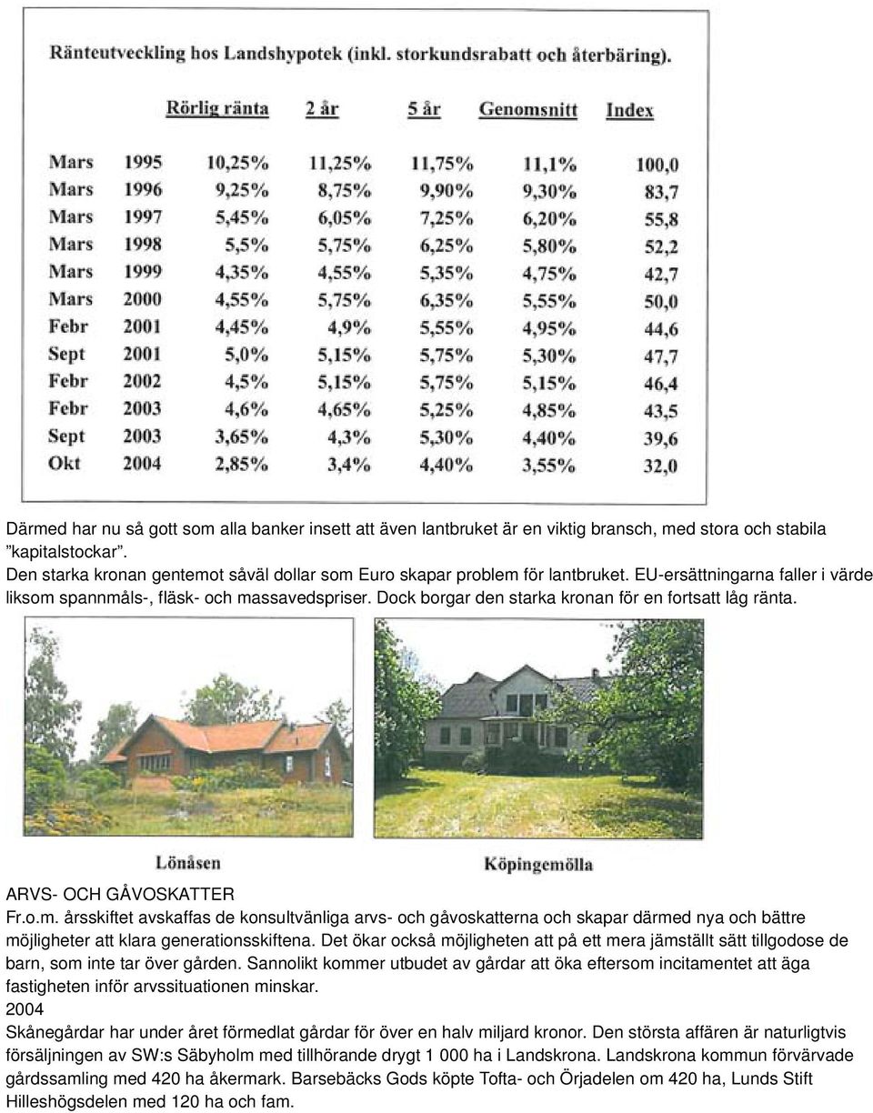 Dock borgar den starka kronan för en fortsatt låg ränta. ARVS- OCH GÅVOSKATTER Fr.o.m.