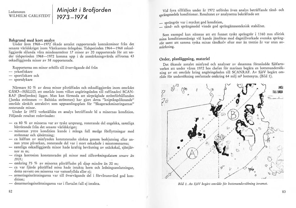 Tidsperioden 1964-1968 oskadiggjorde såunda våra mindesarmärer 17 minor av 20 rapporterade för att under tidsperioden 1968-1972 komma upp i de anmärkningsvärda siffrorna 43 oskadi ggjorda minor av 58