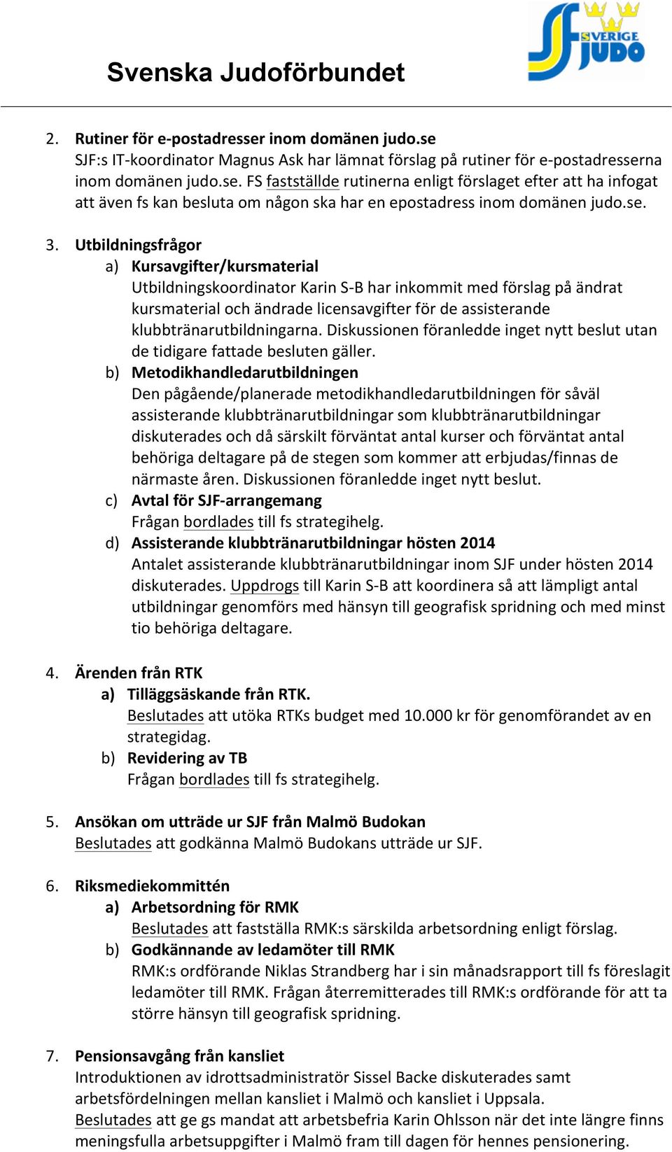 Utbildningsfrågor a) Kursavgifter/kursmaterial Utbildningskoordinator Karin S- B har inkommit med förslag på ändrat kursmaterial och ändrade licensavgifter för de assisterande