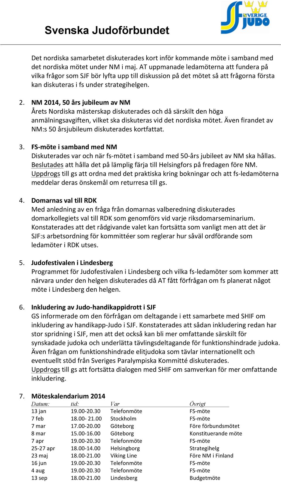 NM 2014, 50 års jubileum av NM Årets Nordiska mästerskap diskuterades och då särskilt den höga anmälningsavgiften, vilket ska diskuteras vid det nordiska mötet.