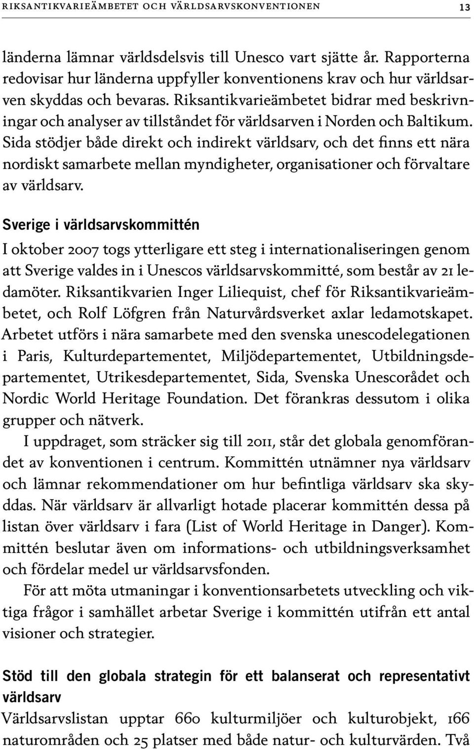 Riksantikvarieämbetet bidrar med beskrivningar och analyser av tillståndet för världsarven i Norden och Baltikum.