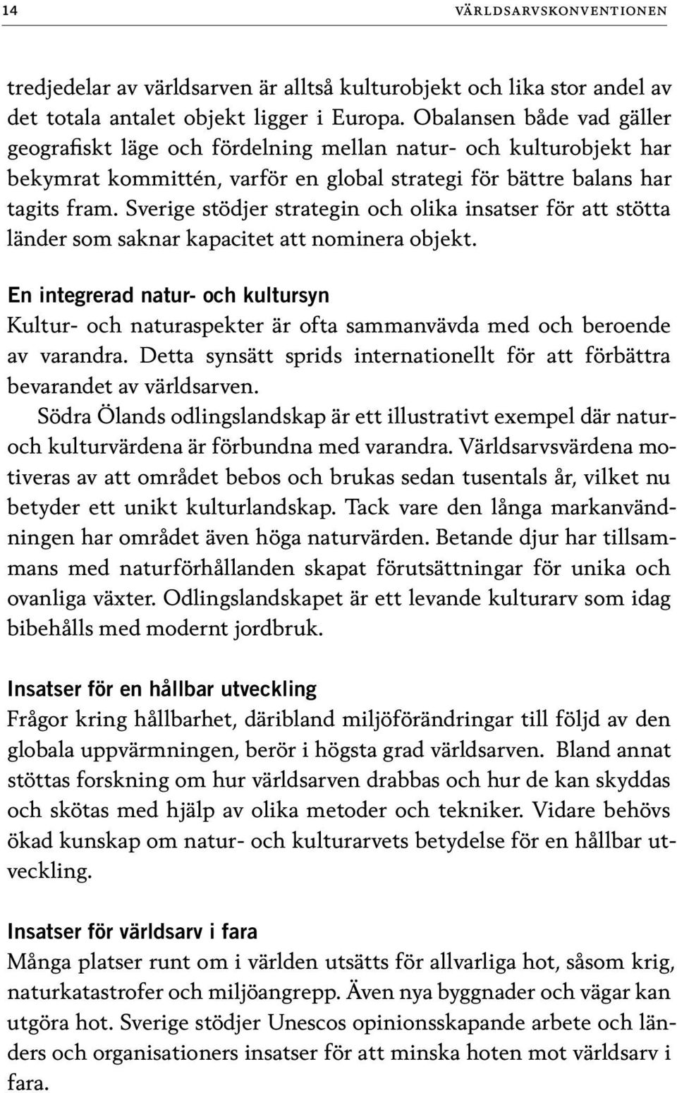 Sverige stödjer strategin och olika insatser för att stötta länder som saknar kapacitet att nominera objekt.