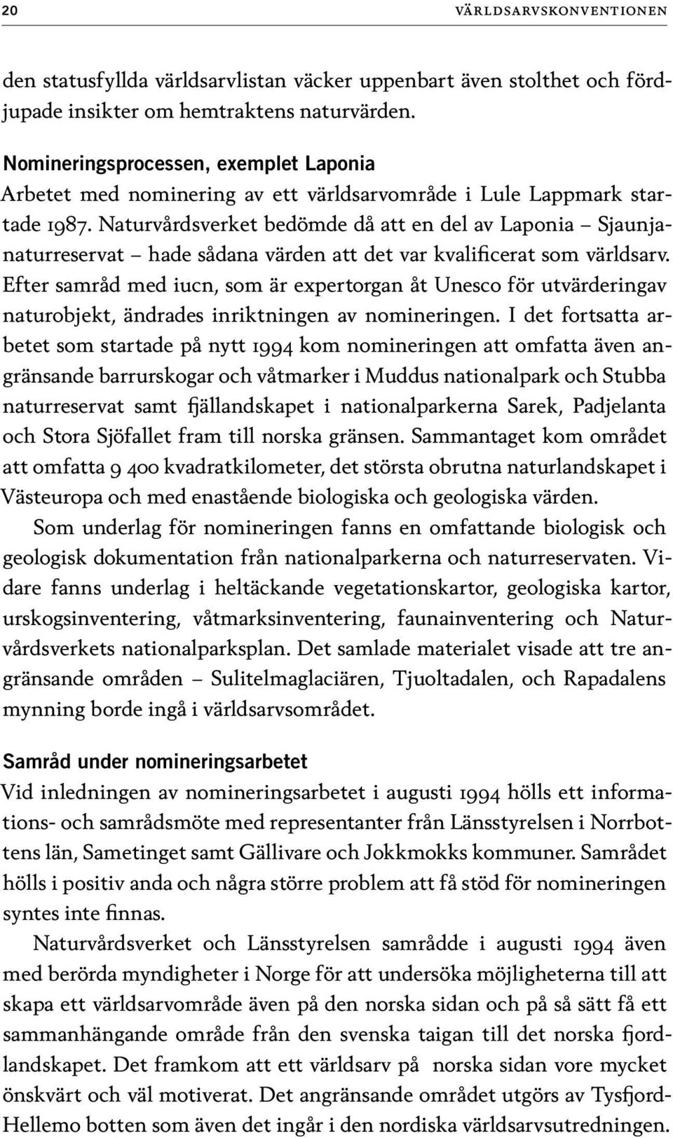 Naturvårdsverket bedömde då att en del av Laponia Sjaunjanaturreservat hade sådana värden att det var kvalificerat som världsarv.