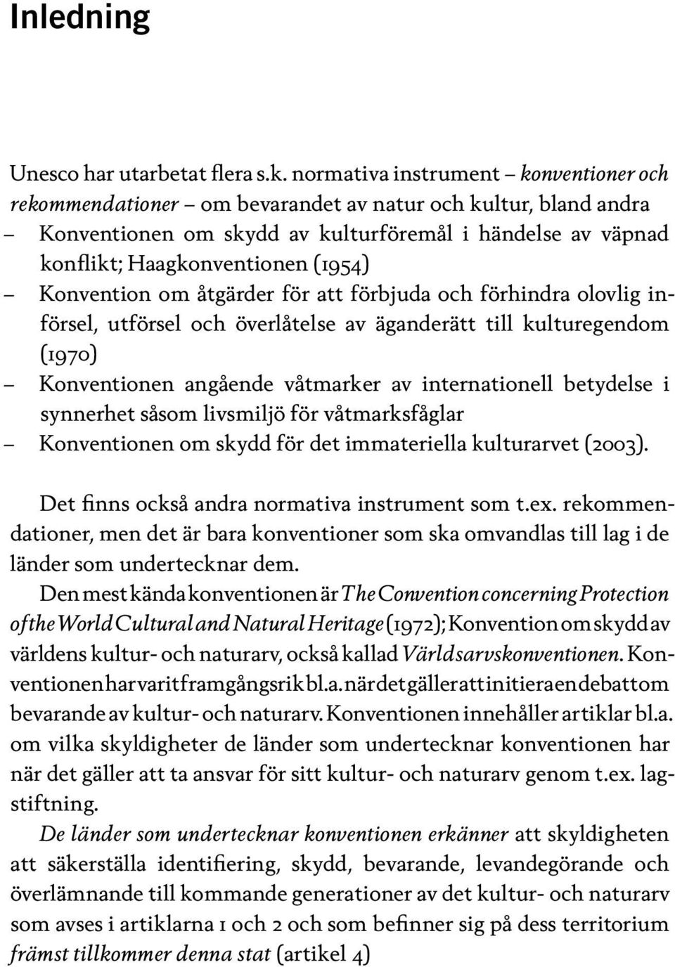 Konvention om åtgärder för att förbjuda och förhindra olovlig införsel, utförsel och överlåtelse av äganderätt till kulturegendom (1970) Konventionen angående våtmarker av internationell betydelse i