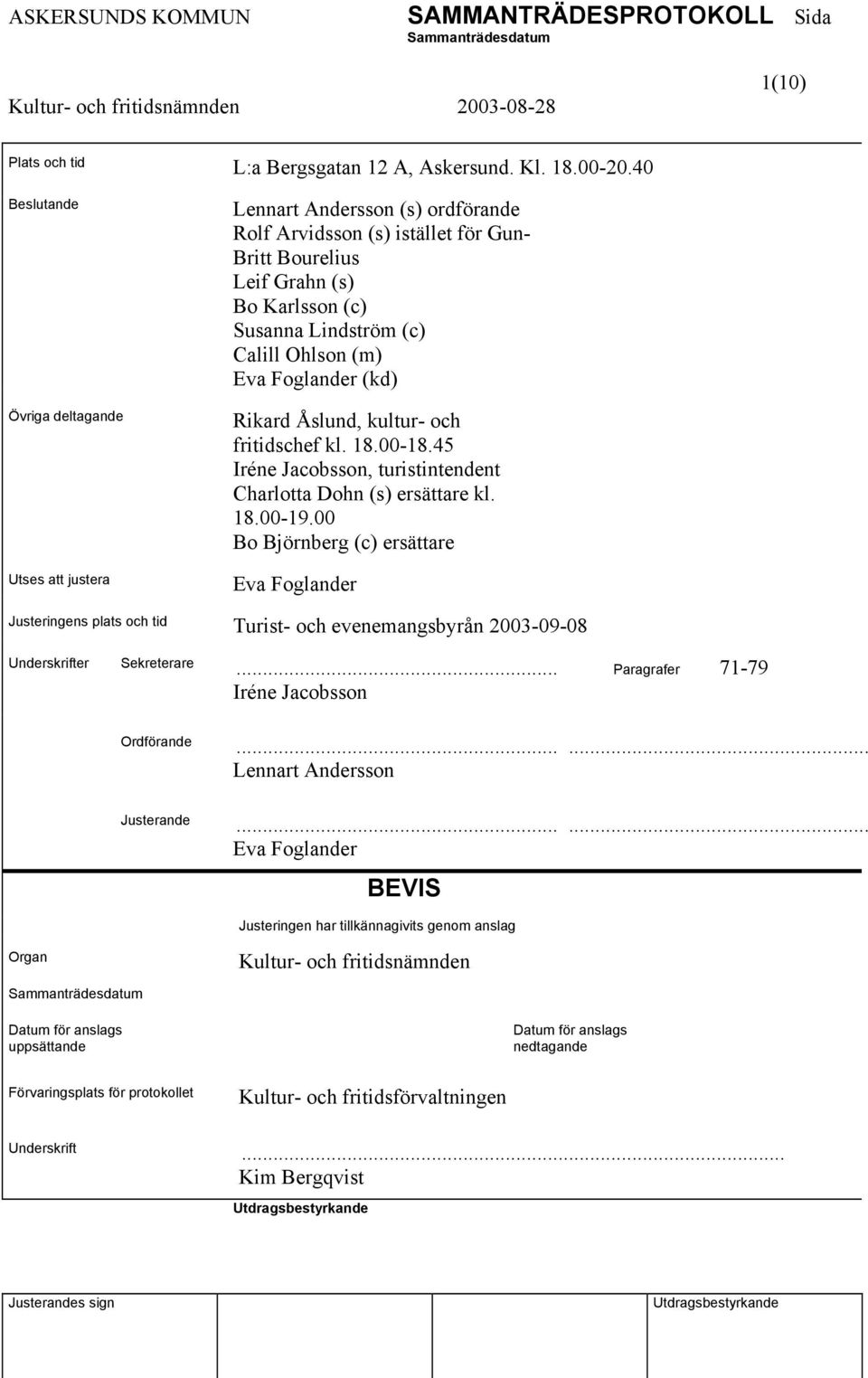 Ohlson (m) Eva Foglander (kd) Rikard Åslund, kultur- och fritidschef kl. 18.00-18.45 Iréne Jacobsson, turistintendent Charlotta Dohn (s) ersättare kl. 18.00-19.