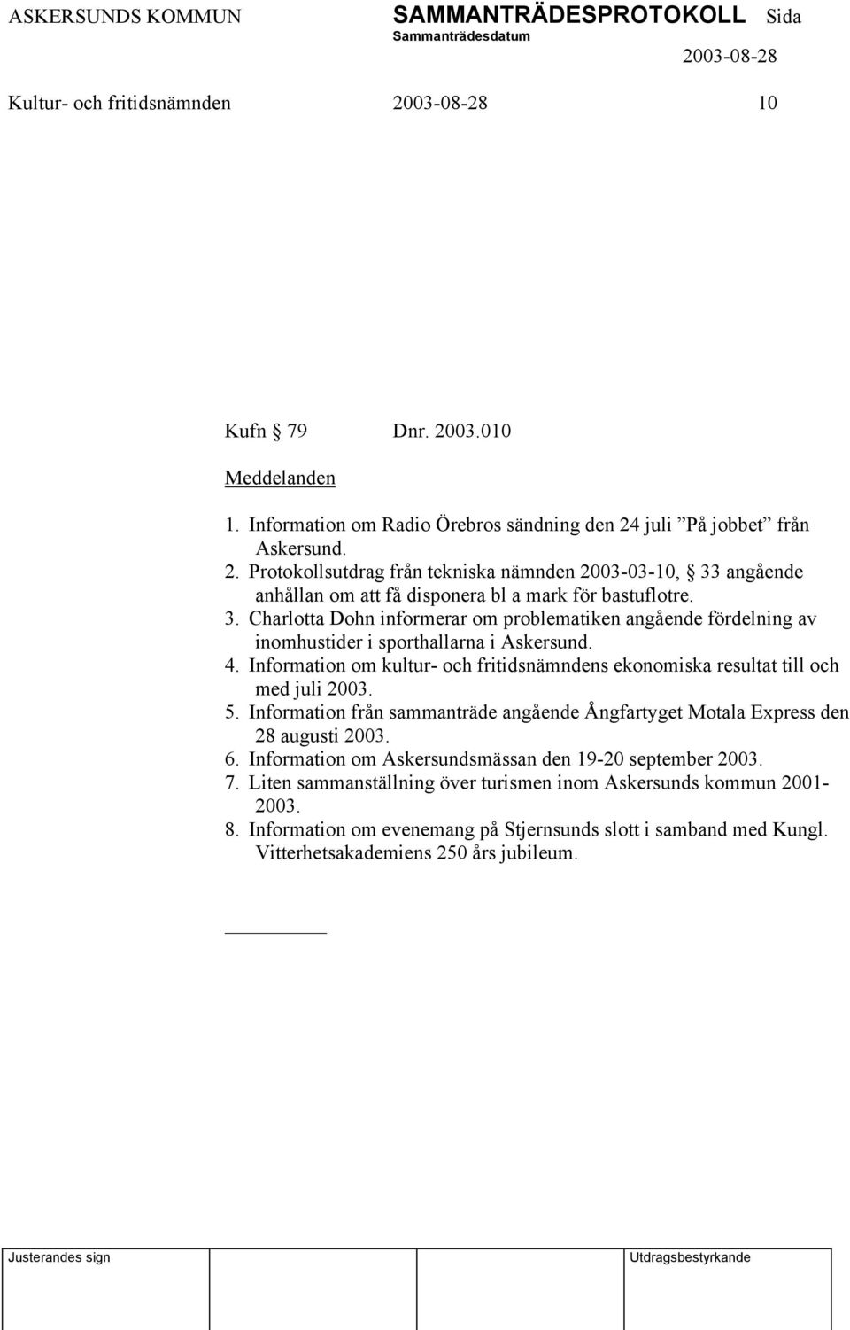 5. Information från sammanträde angående Ångfartyget Motala Express den 28 augusti 2003. 6. Information om Askersundsmässan den 19-20 september 2003. 7.