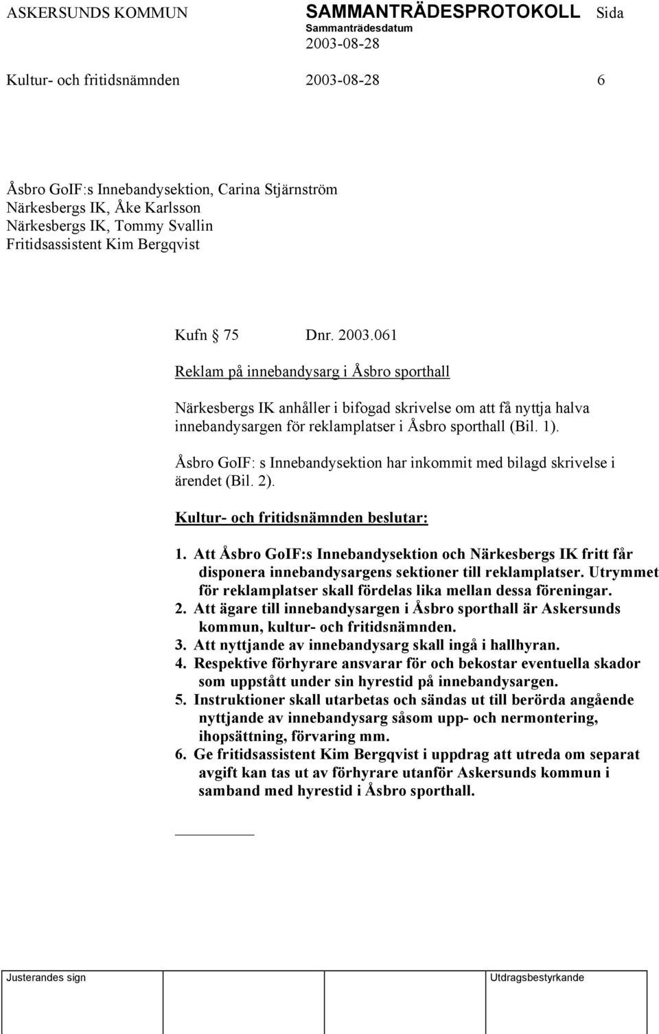 Åsbro GoIF: s Innebandysektion har inkommit med bilagd skrivelse i ärendet (Bil. 2). 1.
