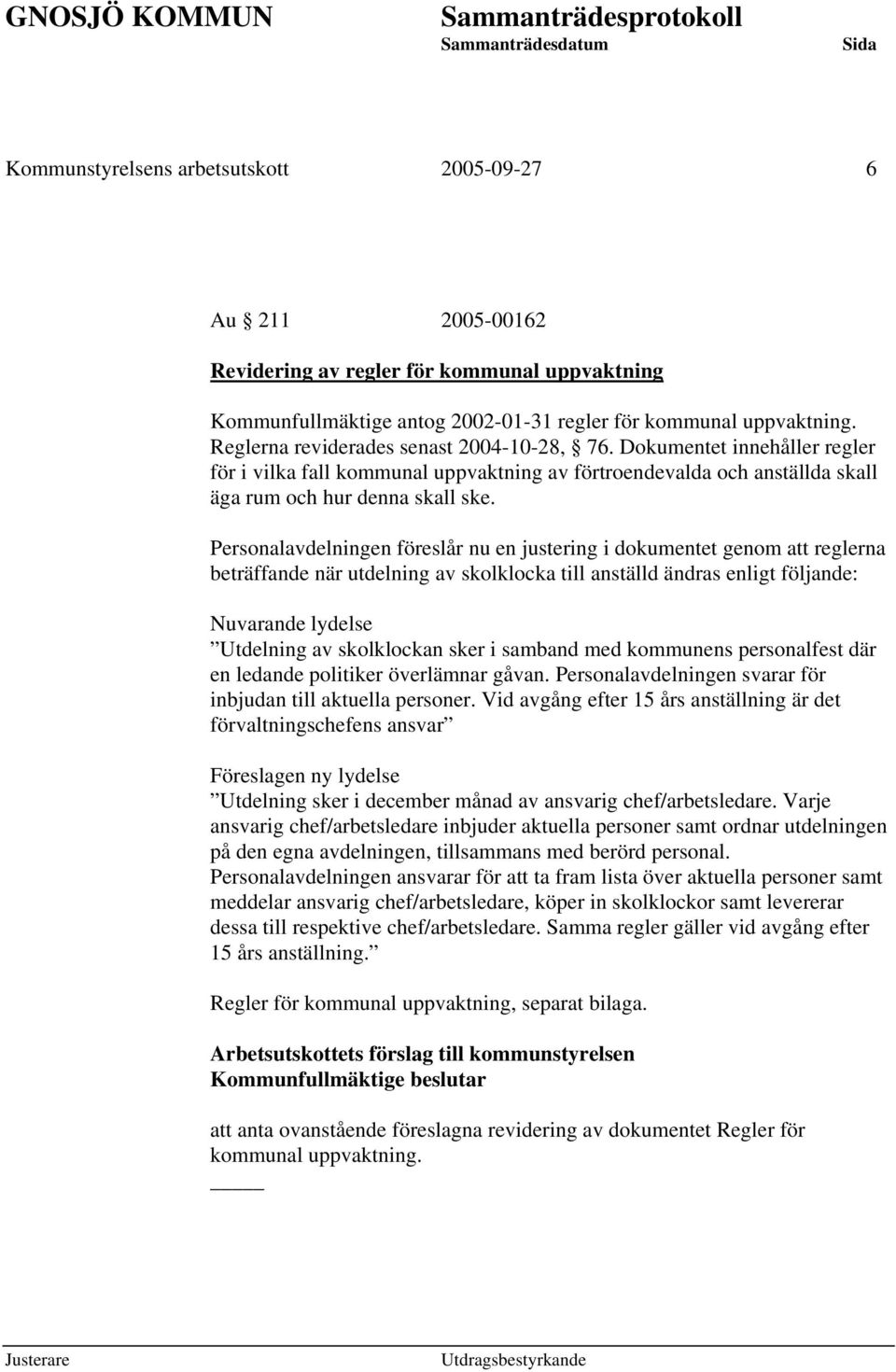 Personalavdelningen föreslår nu en justering i dokumentet genom att reglerna beträffande när utdelning av skolklocka till anställd ändras enligt följande: Nuvarande lydelse Utdelning av skolklockan