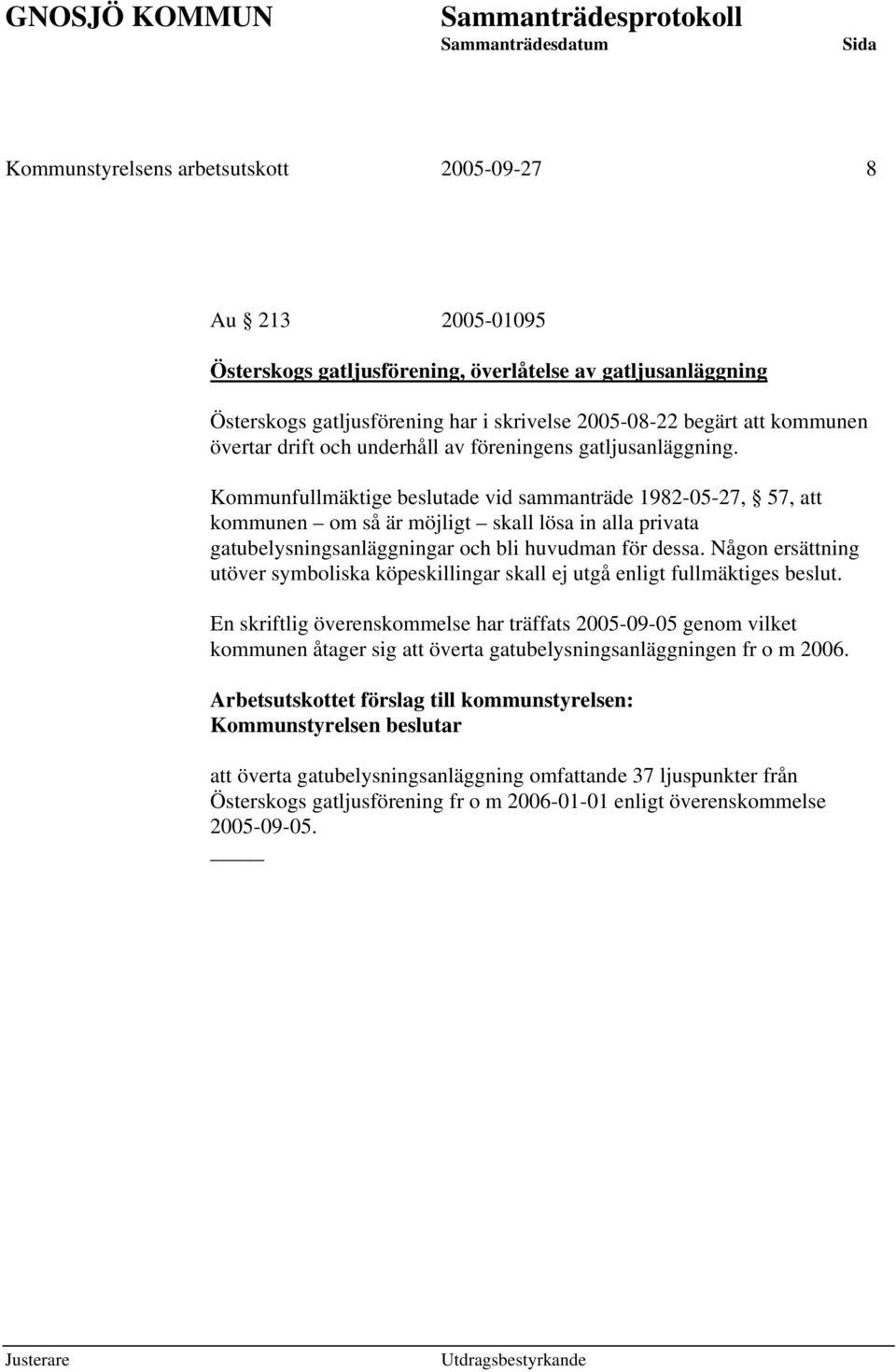 Kommunfullmäktige beslutade vid sammanträde 1982-05-27, 57, att kommunen om så är möjligt skall lösa in alla privata gatubelysningsanläggningar och bli huvudman för dessa.