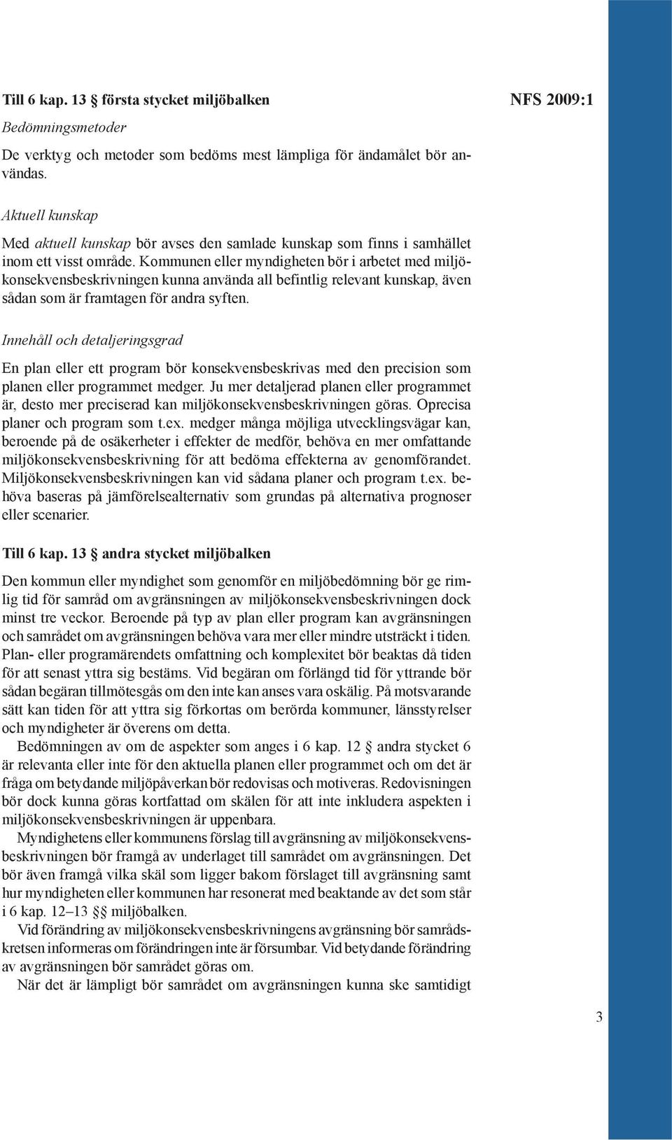 Kommunen eller myndigheten bör i arbetet med miljökonsekvensbeskrivningen kunna använda all befintlig relevant kunskap, även sådan som är framtagen för andra syften.