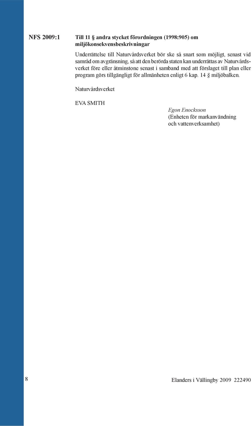 eller åtminstone senast i samband med att förslaget till plan eller program görs tillgängligt för allmänheten enligt 6 kap.