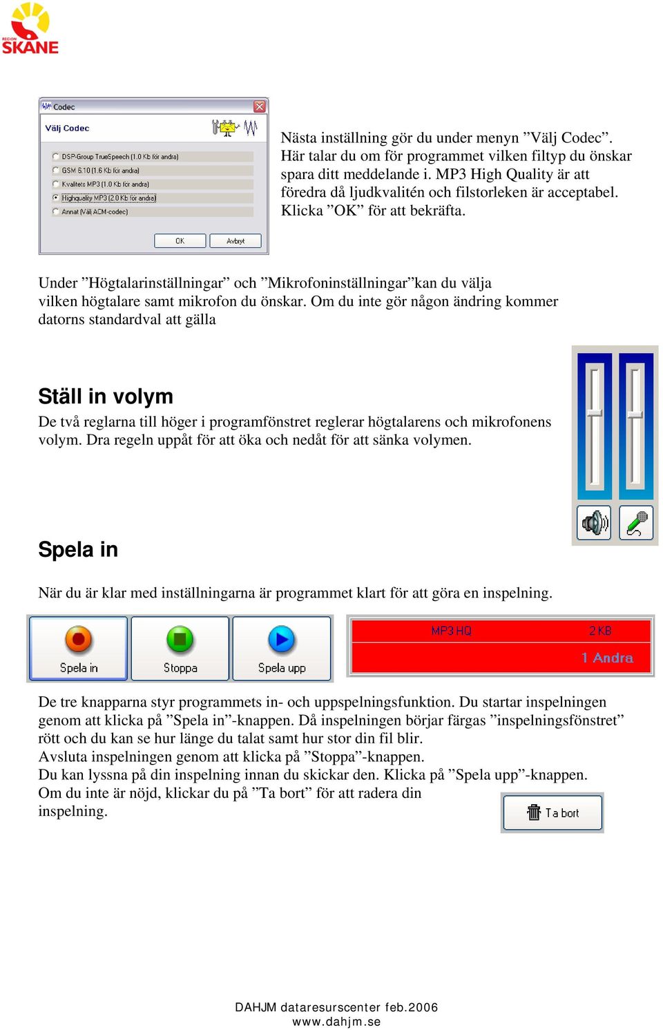 Under Högtalarinställningar och Mikrofoninställningar kan du välja vilken högtalare samt mikrofon du önskar.