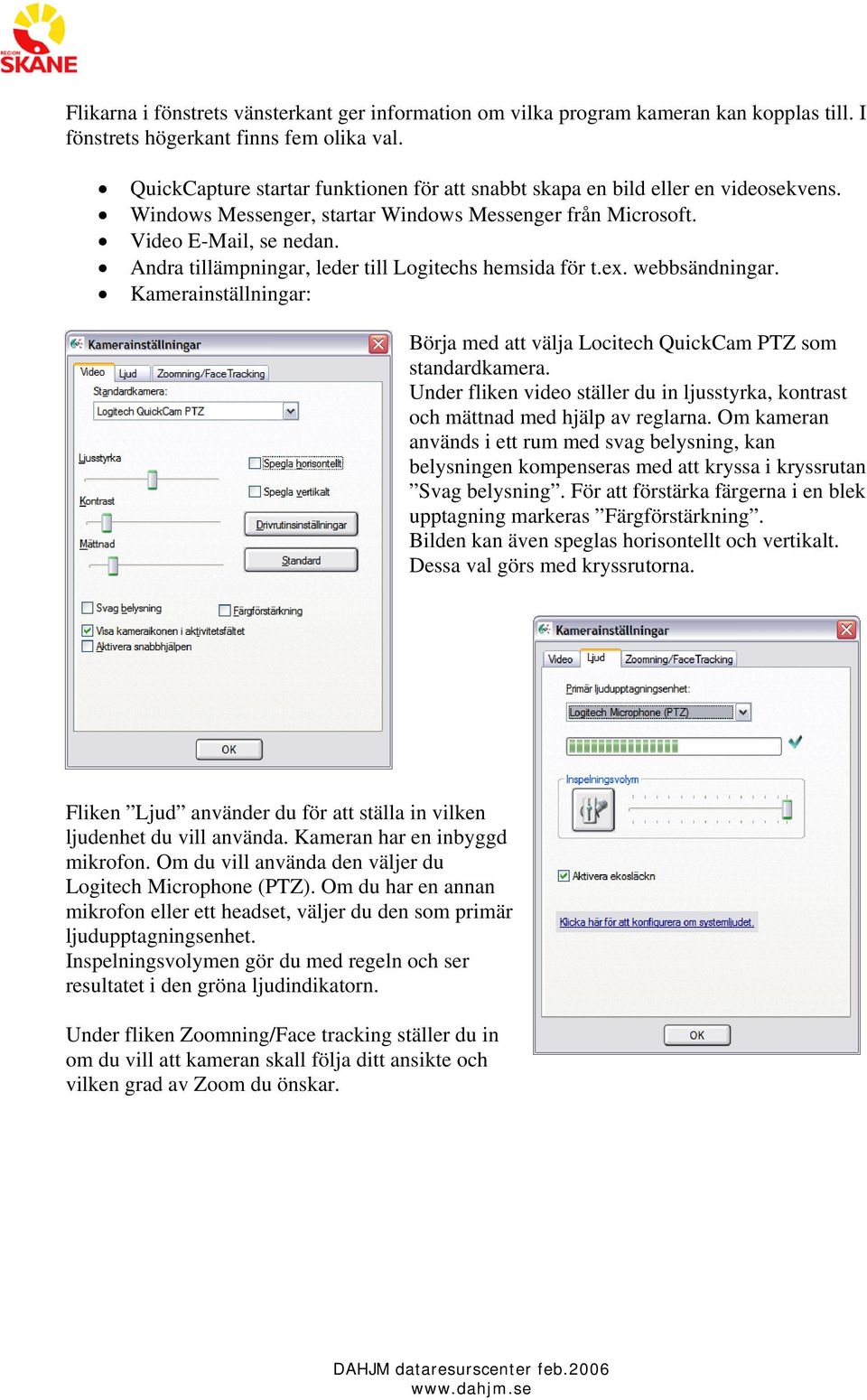 Andra tillämpningar, leder till Logitechs hemsida för t.ex. webbsändningar. Kamerainställningar: Börja med att välja Locitech QuickCam PTZ som standardkamera.