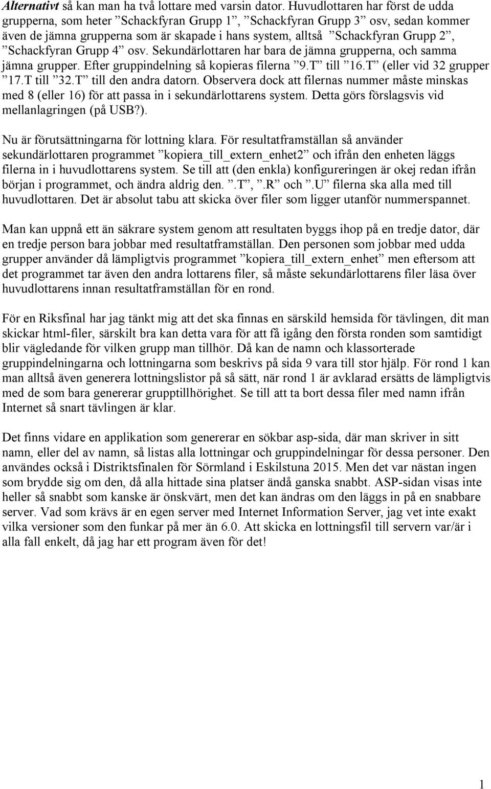 Schackfyran Grupp 4 osv. Sekundärlottaren har bara de jämna grupperna, och samma jämna grupper. Efter gruppindelning så kopieras filerna 9.T till 16.T (eller vid 32 grupper 17.T till 32.