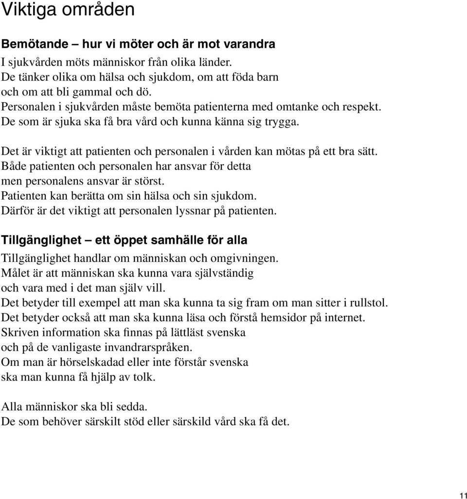 Det är viktigt att patienten och personalen i vården kan mötas på ett bra sätt. Både patienten och personalen har ansvar för detta men personalens ansvar är störst.