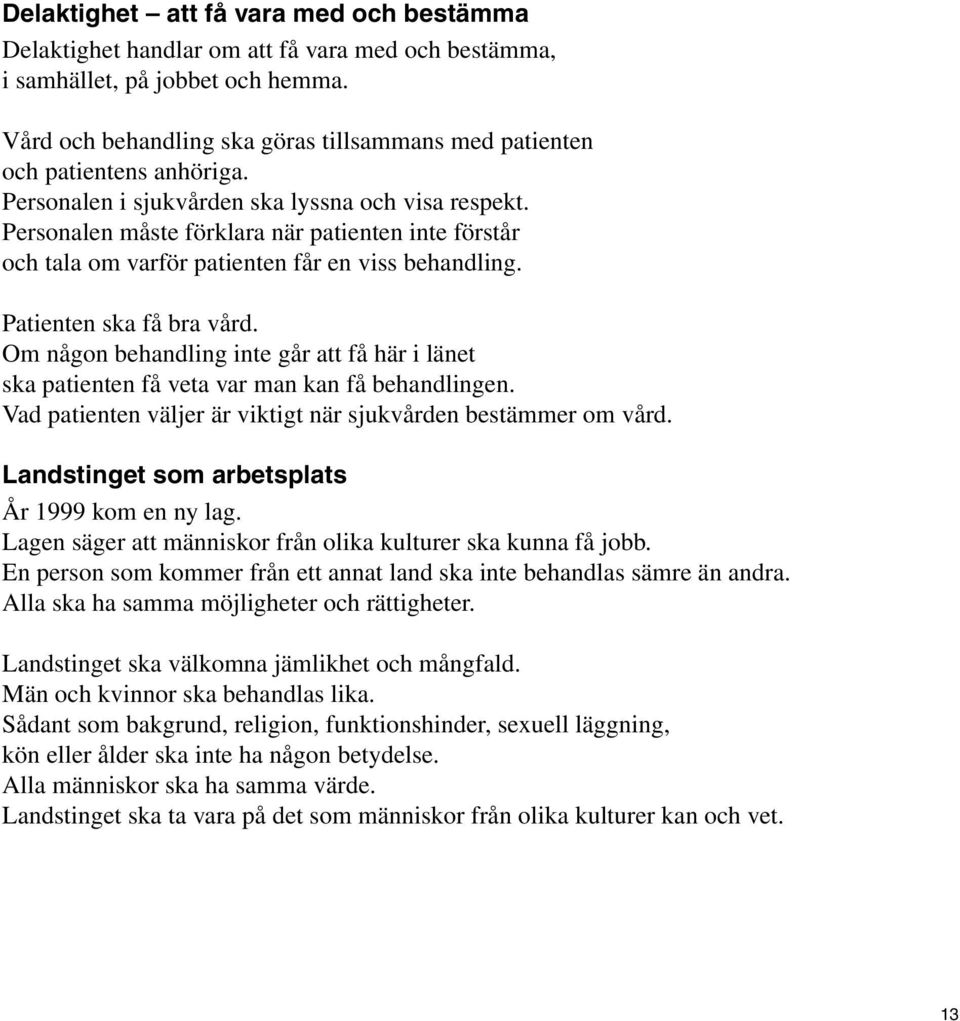 Personalen måste förklara när patienten inte förstår och tala om varför patienten får en viss behandling. Patienten ska få bra vård.