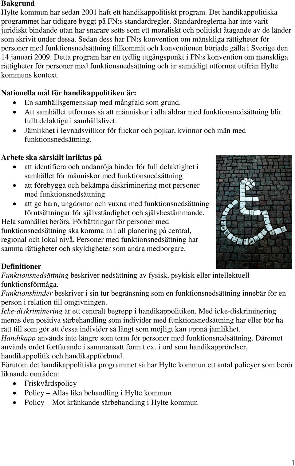 Sedan dess har FN:s konvention om mänskliga rättigheter för personer med funktionsnedsättning tillkommit och konventionen började gälla i Sverige den 14 januari 2009.