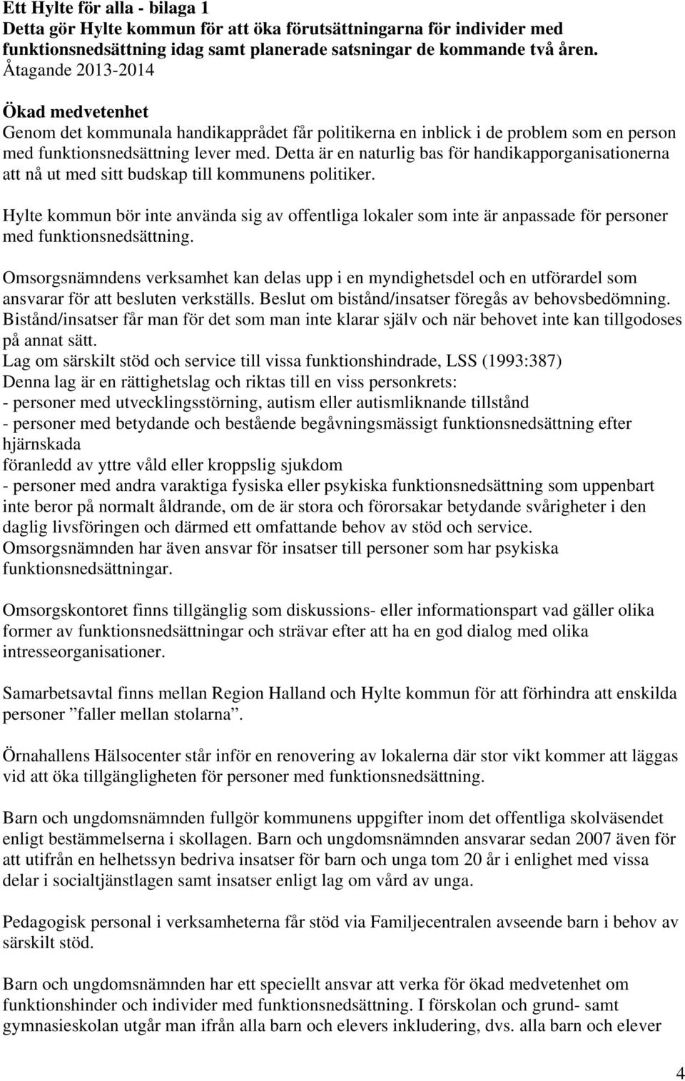 Detta är en naturlig bas för handikapporganisationerna att nå ut med sitt budskap till kommunens politiker.