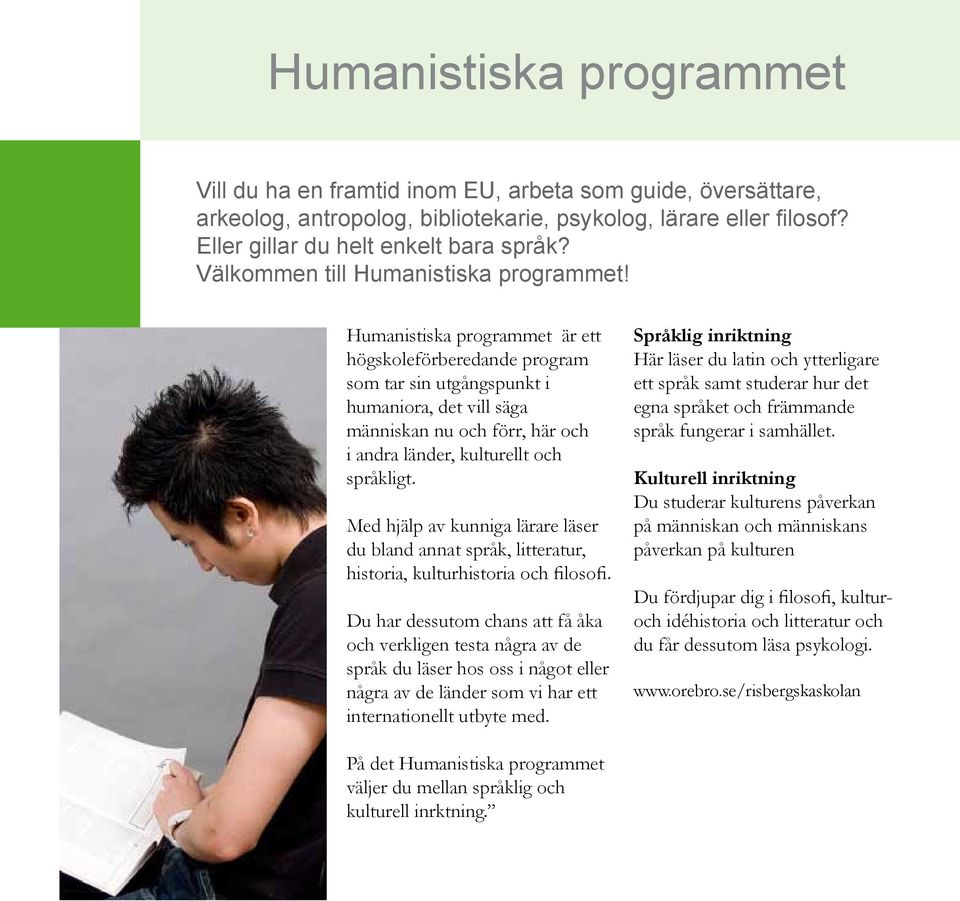 Humanistiska programmet är ett högskoleförberedande program som tar sin utgångspunkt i humaniora, det vill säga människan nu och förr, här och i andra länder, kulturellt och språkligt.