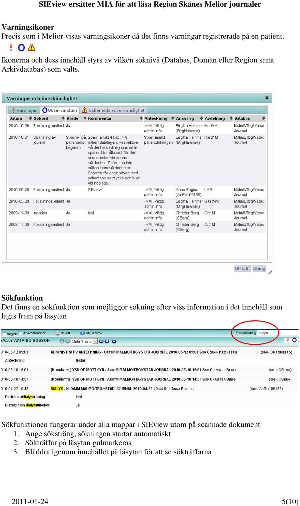 Sökfunktion Det finns en sökfunktion som möjliggör sökning efter viss information i det innehåll som lagts fram på läsytan Sökfunktionen fungerar