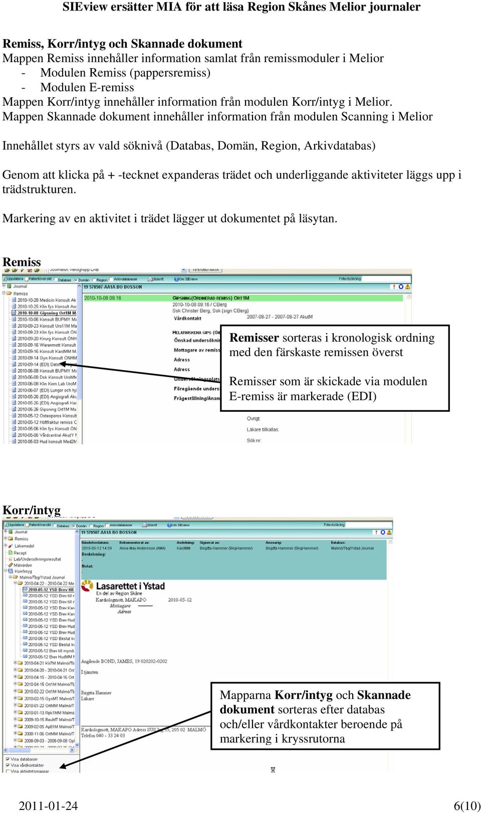 Mappen Skannade dokument innehåller information från modulen Scanning i Melior Innehållet styrs av vald söknivå (Databas, Domän, Region, Arkivdatabas) Genom att klicka på + -tecknet expanderas trädet