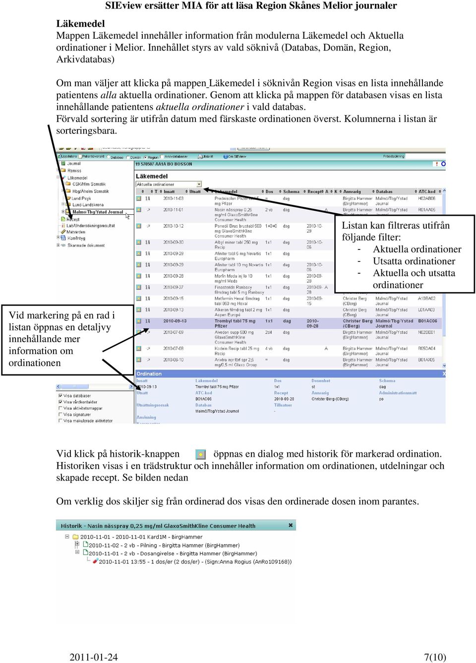 ordinationer. Genom att klicka på mappen för databasen visas en lista innehållande patientens aktuella ordinationer i vald databas.