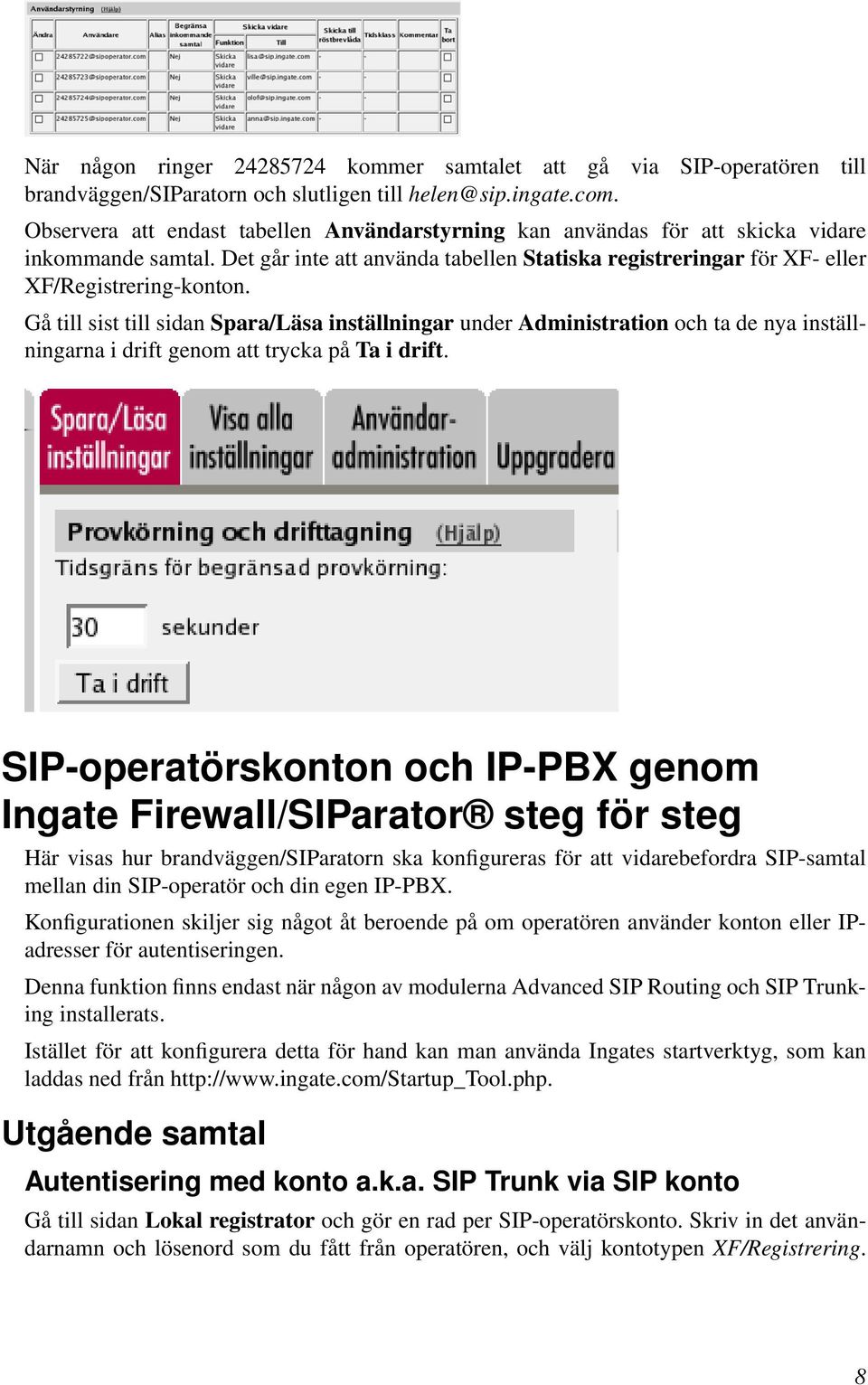 Gå till sist till sidan Spara/Läsa inställningar under Administration och ta de nya inställningarna i drift genom att trycka på Ta i drift.